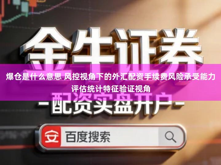 爆仓是什么意思 风控视角下的外汇配资手续费风险承受能力评估统计特征验证视角