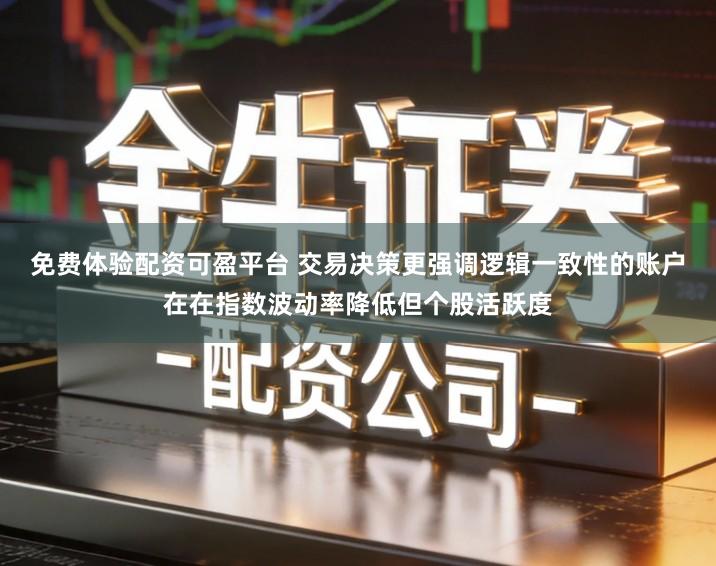 免费体验配资可盈平台 交易决策更强调逻辑一致性的账户在在指数波动率降低但个股活跃度